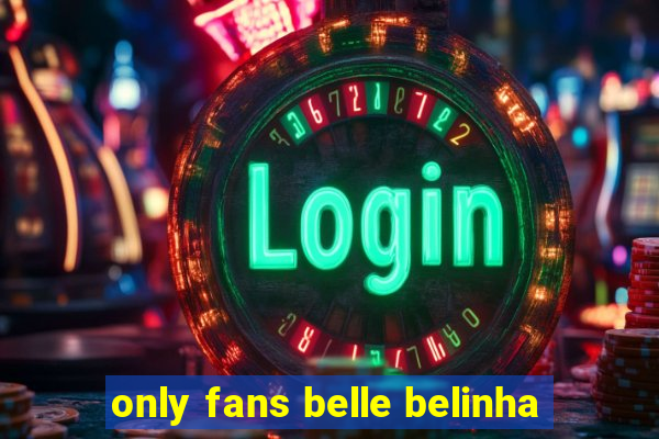 only fans belle belinha